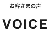 お客さまの声 VOICE