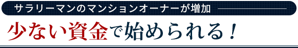 【サラリーマンのマンションオーナーが増加】少ない資金で始められる！