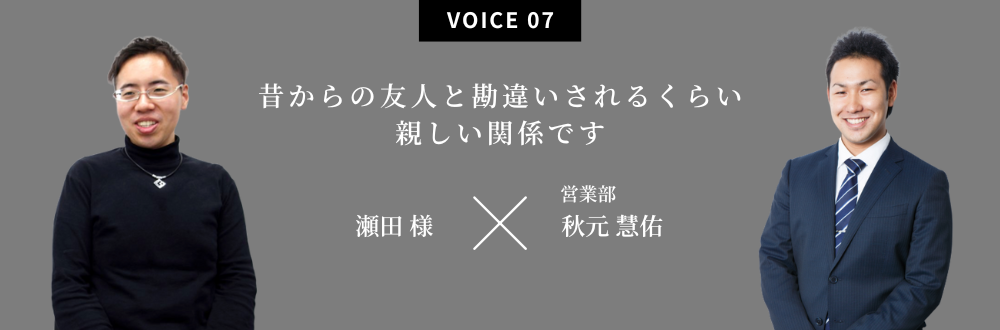 昔からの友人と勘違いされるくらい親しい関係です 金田 様×営業部：秋元 慧佑